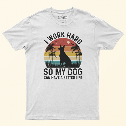Seek Buy Love I Work Hard So My Dog Can Have a Better Life Tshirt (White)